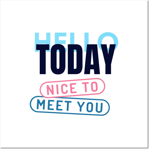 HELLO TODAY-nice to meet you Wall Art by pkr